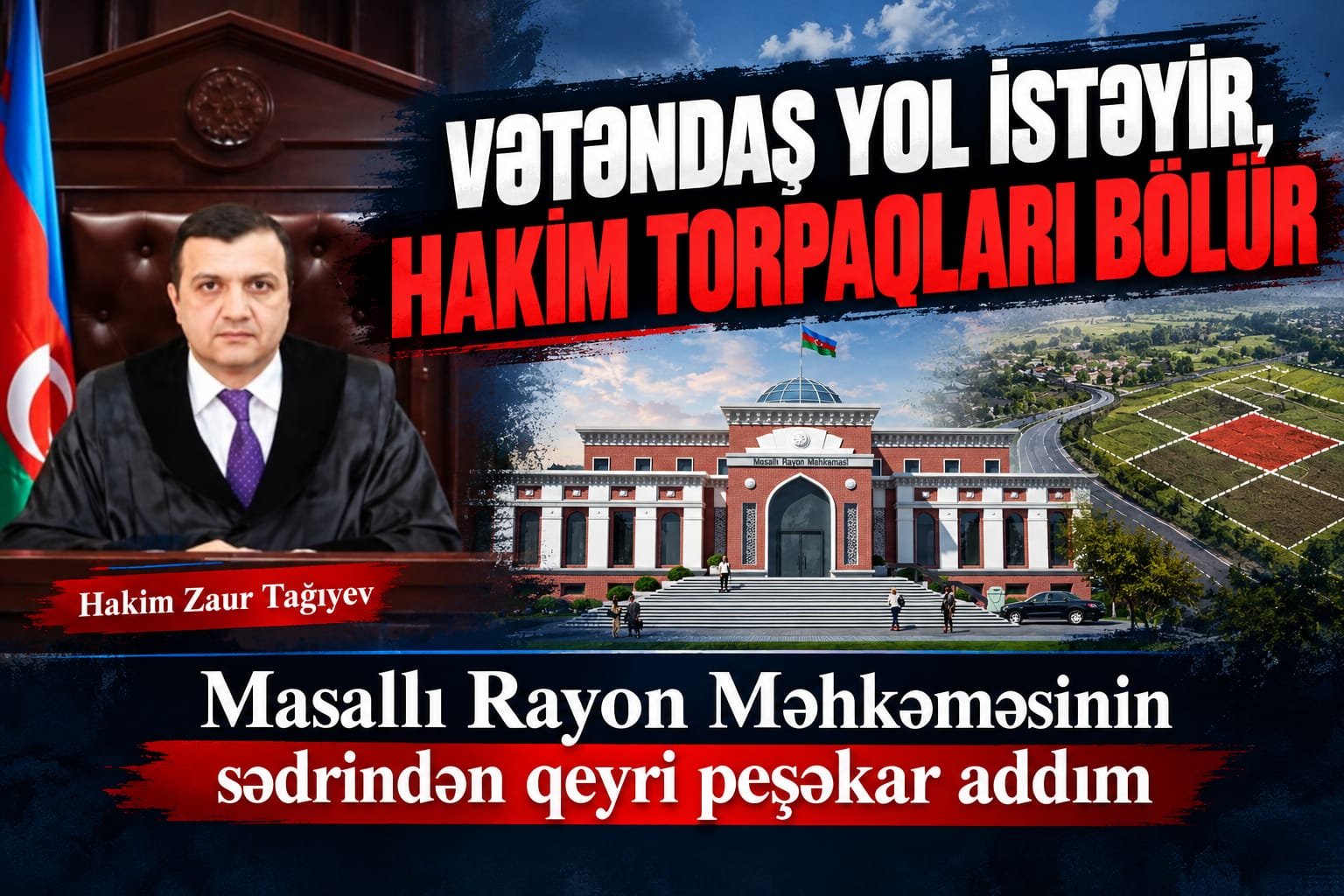 Masallı Məhkəməsinin sədrinin peşəkarlığı sual altındadır: Vətəndaş yol istəyir, hakim torpaqları bölür